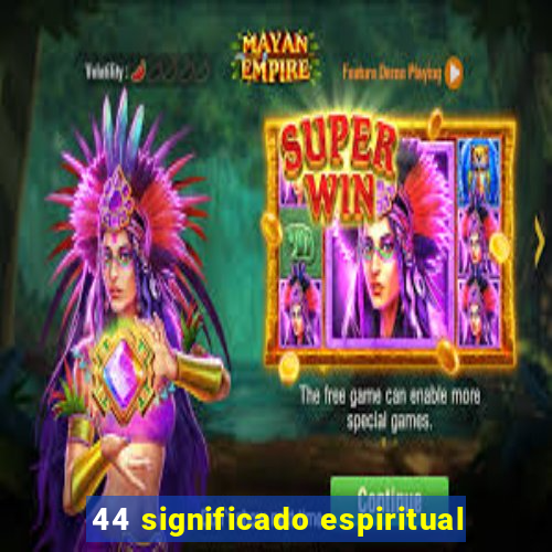 44 significado espiritual